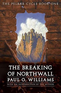 The Breaking of Northwall: The Pelbar Cycle by Paul O. Williams