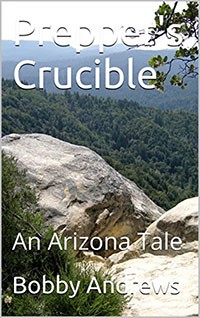 Prepper’s Crucible: An Arizona Tale (Bobby Andrews)